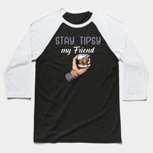 Stay tipsy my friend Baseball T-Shirt